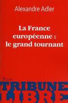 Couverture du livre « La France européenne, le grand tournant » de Alexandre Adler aux éditions Plon