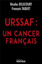 Couverture du livre « URSSAF : un cancer français » de Francois Taquet et Nicolas Delecourt aux éditions Rocher