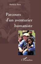 Couverture du livre « Parcours d'un aventurier humaniste » de Patrice Faye aux éditions L'harmattan