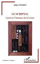 Couverture du livre « Le scriptal ; Lacan et l'instance de la lettre » de Alain Cochet aux éditions Editions L'harmattan