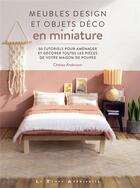 Couverture du livre « Meubles design et objets déco en miniature : 50 tutoriels pour aménager et décorer toutes les pièces de votre maison de poupée » de Chelsea Andersson aux éditions Le Temps Apprivoise