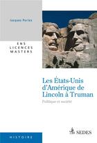 Couverture du livre « Les Etats-Unis d'Amérique de Lincoln à Truman ; politique et société » de Jacques Portes aux éditions Armand Colin