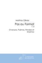 Couverture du livre « Pas au format t.2 ; chansons, poèmes, pensées et maximes » de Mathias Ollivier aux éditions Editions Le Manuscrit