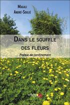 Couverture du livre « Dans le souffle des fleurs ; poésie de confinement » de Magali Andre-Soulie aux éditions Editions Du Net