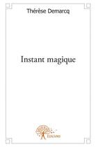 Couverture du livre « Instant magique » de Therese Demarcq aux éditions Edilivre