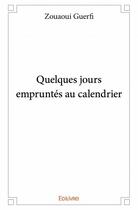 Couverture du livre « Quelques jours empruntés au calendrier » de Zouaoui Guerfi aux éditions Edilivre