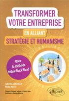 Couverture du livre « Transformer votre entreprise en alliant stratégie et humanisme : osez la méthode Yellow Brick Road ! » de Catherine Archambault et Nicolas Hennon aux éditions Ellipses