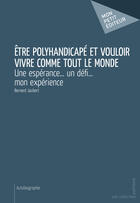 Couverture du livre « Être polyhandicapé et vouloir vivre comme tout le monde ; une espérance... un défi... mon expérience » de Bernard Jaubert aux éditions Mon Petit Editeur