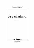 Couverture du livre « Du pessimisme » de Jean-Marie Paul aux éditions Encre Marine