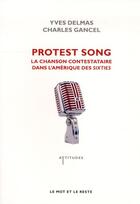 Couverture du livre « Protest song ; la chanson contestataire dans l'Amérique des sixties » de Charles Gancel et Yves Delmas aux éditions Le Mot Et Le Reste