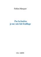 Couverture du livre « Par la fenêtre je me suis fait feuillage » de Fabien Marquet aux éditions Unicite