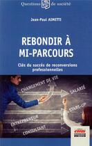 Couverture du livre « Rebondir à mi-parcours ; clés du succès de reconversions professionnelles » de Jean-Paul Aimetti aux éditions Ems