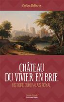 Couverture du livre « Château du Vivier en Brie : histoire d'un palais royal » de Gaetan Delbarre aux éditions Editions Maia