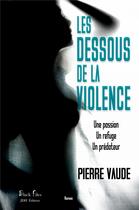 Couverture du livre « Les dessous de la violence » de Pierre Vaude aux éditions Jdh