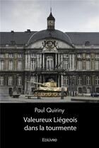 Couverture du livre « Valeureux liegeois dans la tourmente » de Quiriny Paul aux éditions Edilivre