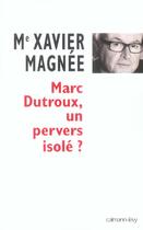Couverture du livre « Marc Dutroux, un pervers isolé ? » de Xavier Magnee aux éditions Calmann-levy