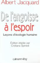 Couverture du livre « De l'angoisse à l'espoir : Leçons d'écologie humaine - Edition étblie par Cristiana Spinedi » de Albert Jacquard aux éditions Calmann-levy