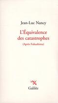 Couverture du livre « L'équivalence des catastrophes ; (après Fukushima) » de Jean-Luc Nancy aux éditions Galilee