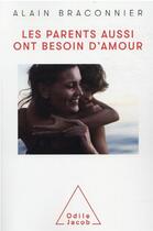 Couverture du livre « Les parents aussi ont besoin d'amour » de Alain Braconnier aux éditions Odile Jacob
