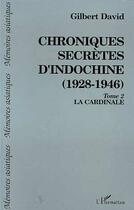 Couverture du livre « Chroniques secrètes d'Indochine (1928-1946) t.2 ; la cardinale » de Gilbert David aux éditions L'harmattan