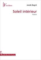 Couverture du livre « Soleil intérieur » de Jacob Bagre aux éditions Societe Des Ecrivains