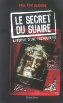 Couverture du livre « Le secret du suaire ; autopsie d'une escroquerie » de Paul-Eric Blanrue aux éditions Pygmalion
