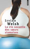 Couverture du livre « La vie sexuelle des soeurs siamoises » de Irvine Welsh aux éditions Points
