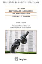 Couverture du livre « La lutte contre la prolifération des armes légères et de petit calibre » de Julien Ancelin aux éditions Bruylant