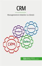 Couverture du livre « CRM : Managementul rela?iilor cu clien?ii » de Antoine Delers aux éditions 50minutes.com