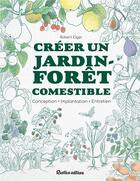 Couverture du livre « Créer un jardin-forêt comestible : conception, implantation, entretien » de Robert Elger aux éditions Rustica