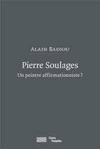 Couverture du livre « Pierre Soulages, un peintre affirmationniste ? » de Alain Badiou aux éditions Centre Pompidou