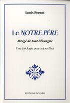 Couverture du livre « Le Notre Père - Abrégé de tout l'Evangile » de Louis Pernot aux éditions Editions De Paris