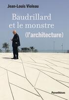 Couverture du livre « Baudrillard et le monstre (l'architecture) » de Jean-Louis Violeau aux éditions Parentheses