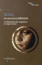 Couverture du livre « Au nom de la memoire - le patrimoine des migrations en region centre » de Pu Francois Rabelais aux éditions Pu Francois Rabelais