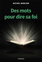 Couverture du livre « Des mots pour dire sa foi » de Michel Barlow aux éditions Cabedita