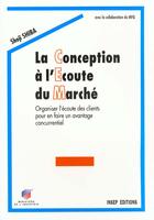 Couverture du livre « La conception a l'ecoute du marche. organiser l'ecoute des clients pour en faire - organiser l'ecout » de Shoji Shiba aux éditions Eyrolles