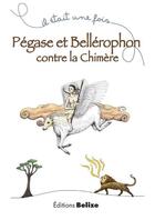 Couverture du livre « Pégase et Bellérophon contre la chimère » de Laurent Begue et Baptiste Puaud aux éditions Belize