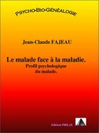 Couverture du livre « Le malade face à la maladie : profil psychologique du malade » de Jean-Claude Fajeau aux éditions Jean-claude Fajeau