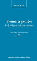 Couverture du livre « Dernières pensées, le mythe et le rien créateur » de Pierre Solie aux éditions Le Martin-pecheur