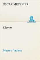 Couverture du livre « Zezette : moeurs foraines » de Oscar Méténier aux éditions Tredition