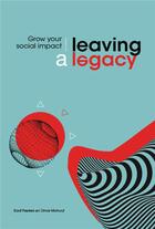 Couverture du livre « Leaving a legacy ; grow your social impact » de Omar Mohout et Kaat Peeters aux éditions La Charte