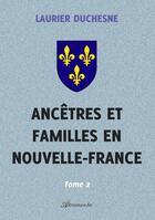Couverture du livre « Ancêtres et familles en Nouvelle-France, Tome 2 » de Laurier Duchesne aux éditions Atramenta