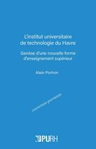Couverture du livre « L'institut universitaire de technologie du Havre. genèse d'une nouvelle forme d'enseignement supérieur » de Alain Portron aux éditions Pu De Rouen