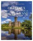 Couverture du livre « Châteaux, manoirs et logis de la Haute-Vienne » de Laurent Bourdelas et Daniel Roblin aux éditions Geste