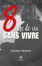 Couverture du livre « 8 ans de vie sans vivre » de Veneran Clarisse aux éditions Le Lys Bleu