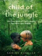 Couverture du livre « CHILD OF THE JUNGLE » de Sabine Kuegler aux éditions Virago