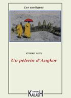 Couverture du livre « Un pèlerin d'Angkor » de Pierre Loti aux éditions Kailash