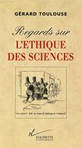 Couverture du livre « Regards sur l'éthique des sciences » de Gerard Toulouse aux éditions Hachette Litteratures