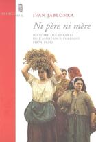 Couverture du livre « Ni père ni mère ; histoire des enfants de l'assistance publique (1874-1939) » de Ivan Jablonka aux éditions Seuil