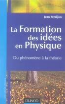 Couverture du livre « La formation des idées en physique ; du phénomène à la théorie » de Jean Perdijon aux éditions Dunod
